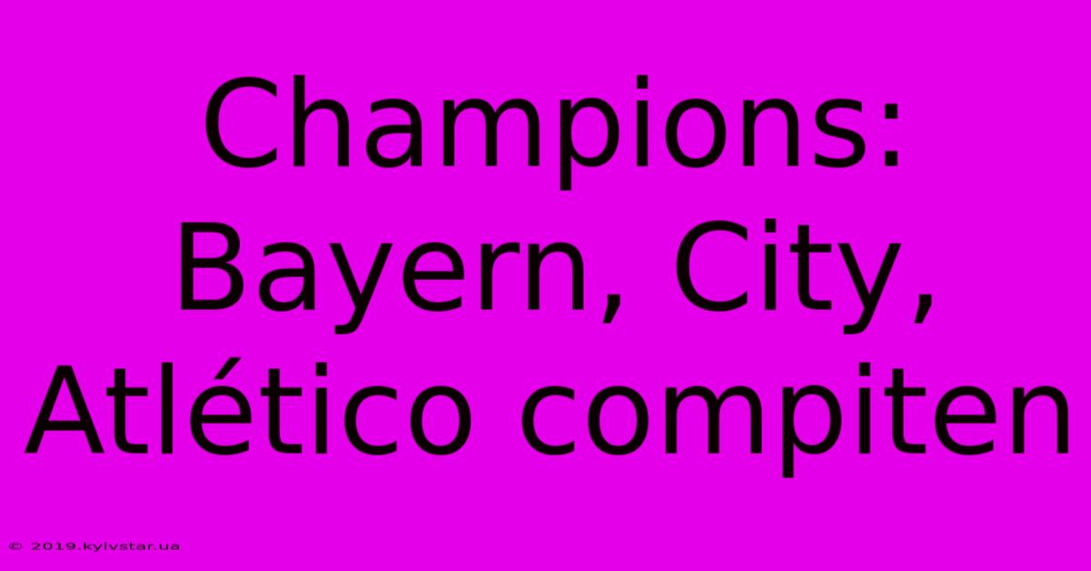 Champions: Bayern, City, Atlético Compiten