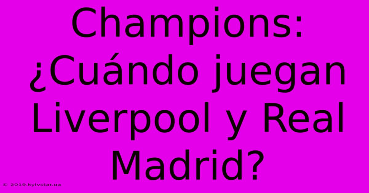 Champions: ¿Cuándo Juegan Liverpool Y Real Madrid?