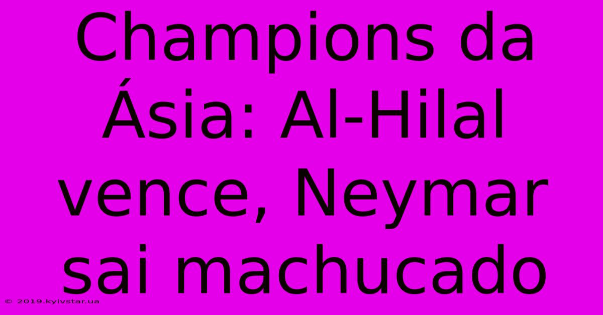 Champions Da Ásia: Al-Hilal Vence, Neymar Sai Machucado