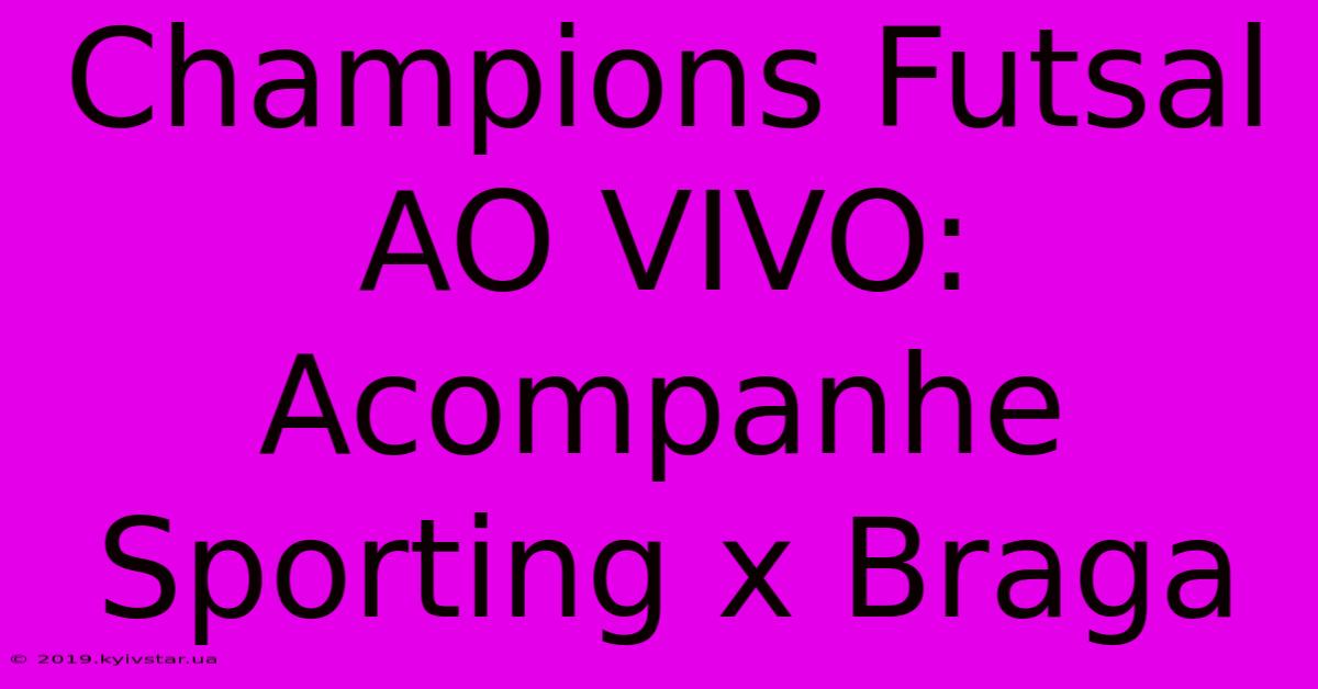 Champions Futsal AO VIVO: Acompanhe Sporting X Braga