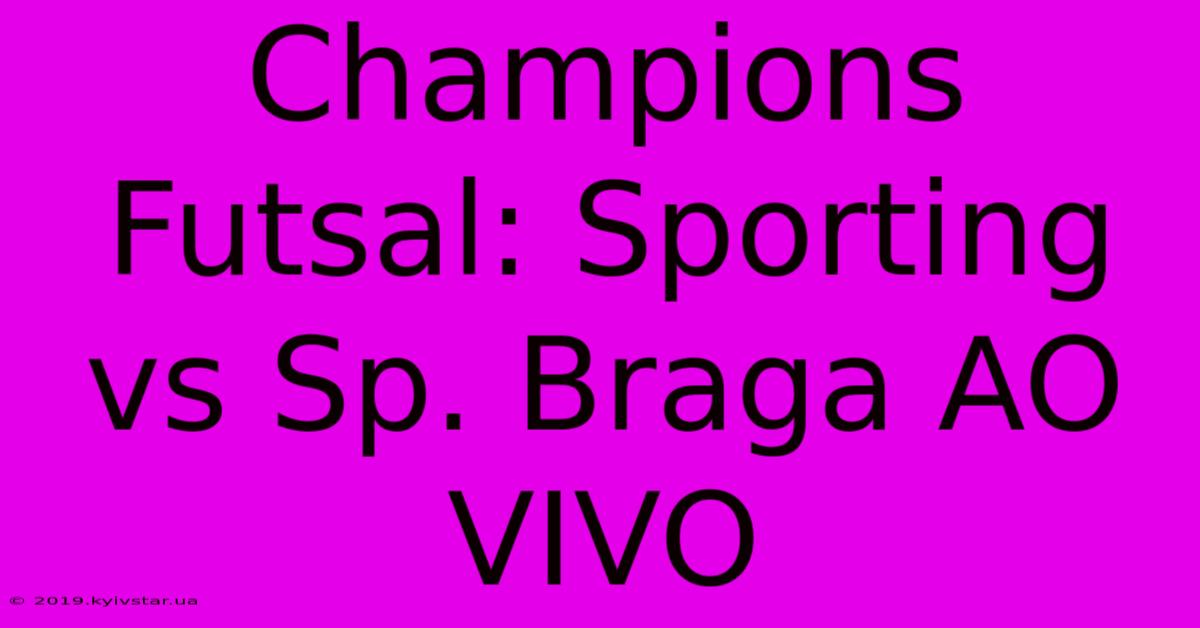 Champions Futsal: Sporting Vs Sp. Braga AO VIVO