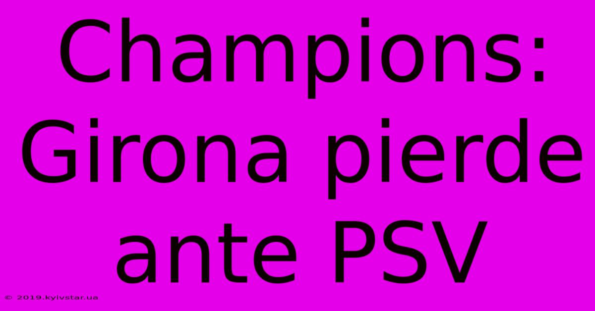 Champions: Girona Pierde Ante PSV