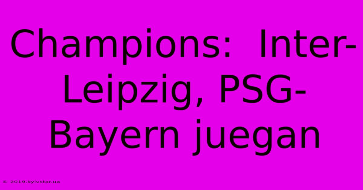 Champions:  Inter-Leipzig, PSG-Bayern Juegan