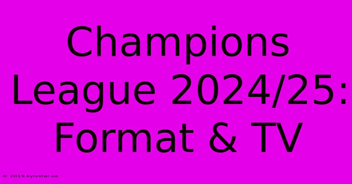 Champions League 2024/25: Format & TV