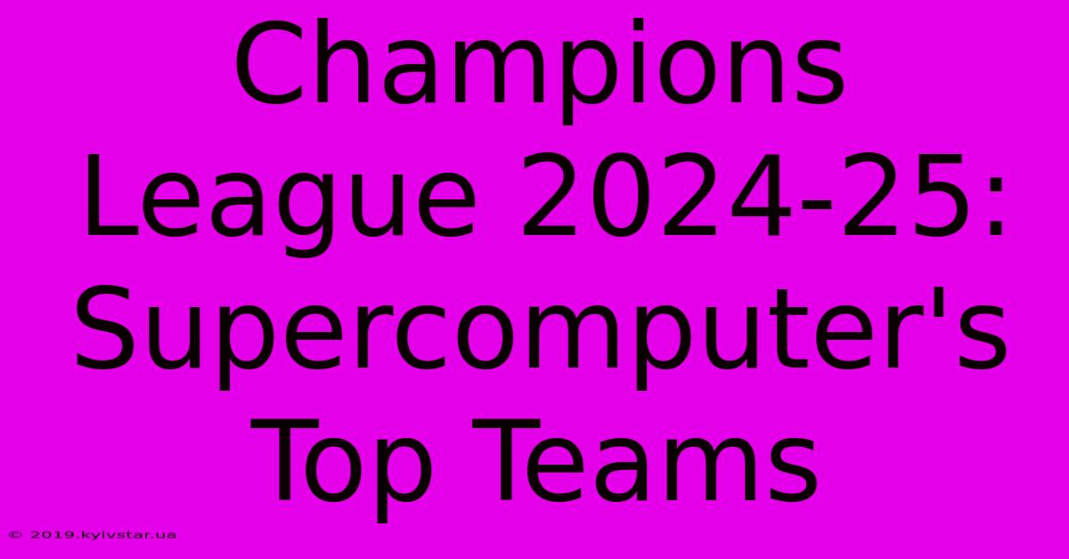 Champions League 2024-25: Supercomputer's Top Teams