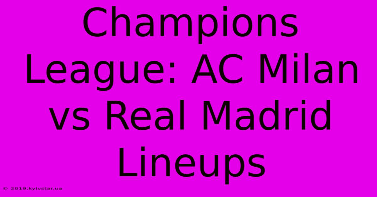 Champions League: AC Milan Vs Real Madrid Lineups