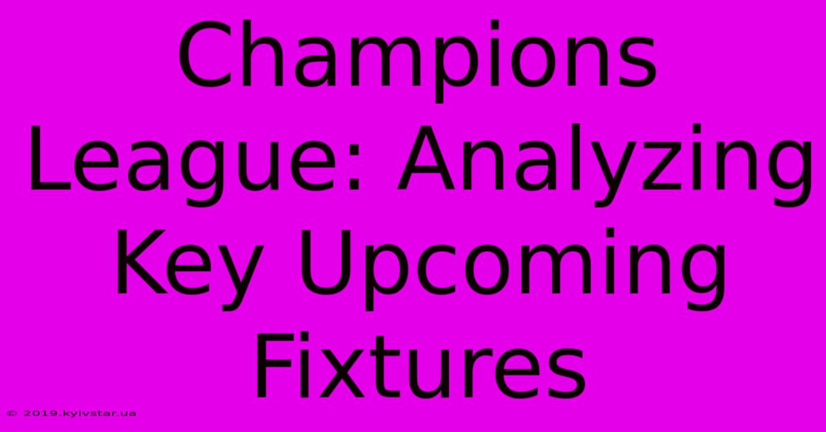 Champions League: Analyzing Key Upcoming Fixtures