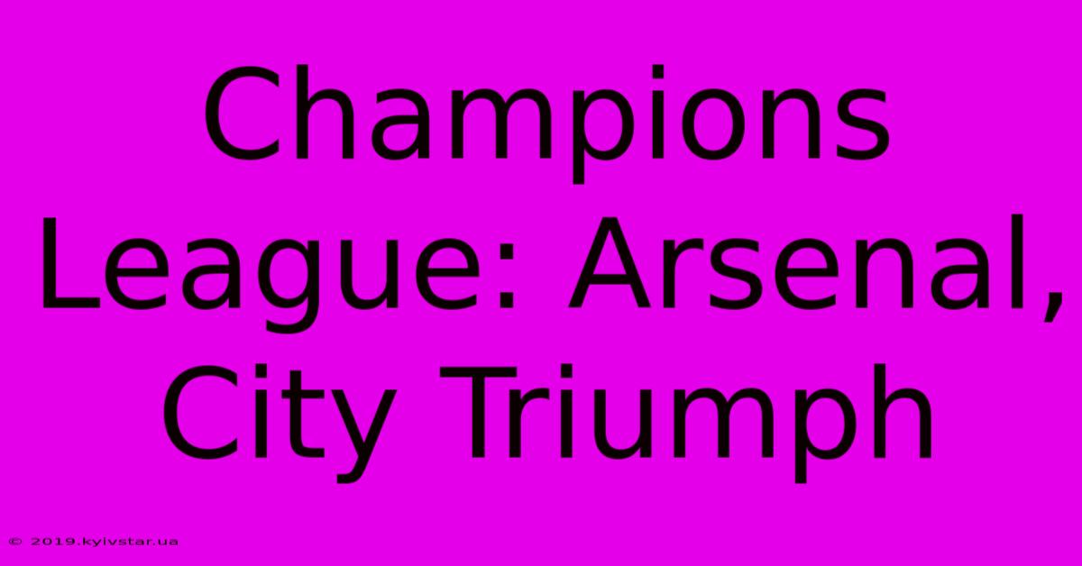 Champions League: Arsenal, City Triumph