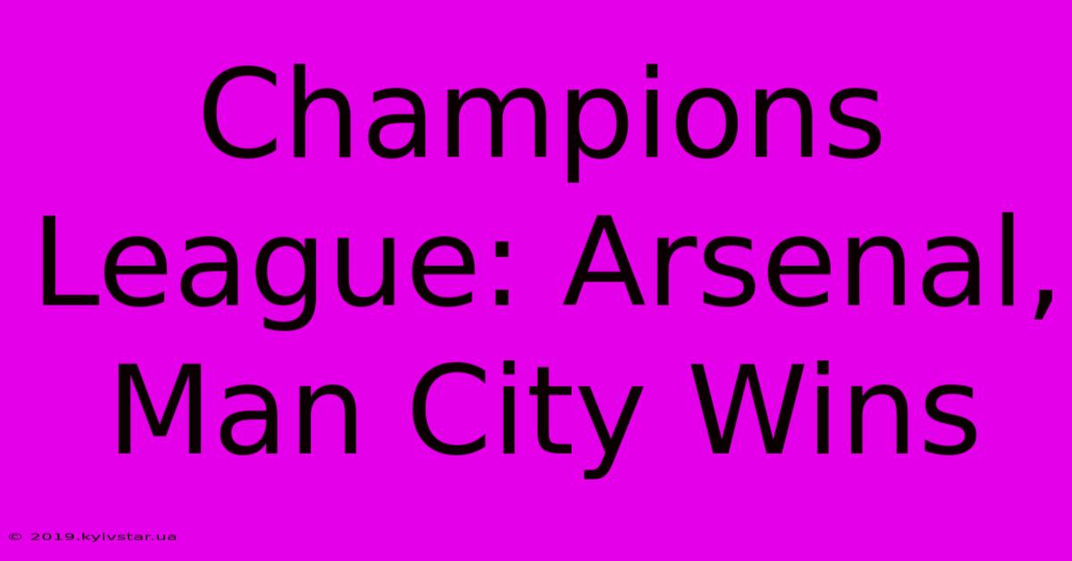 Champions League: Arsenal, Man City Wins