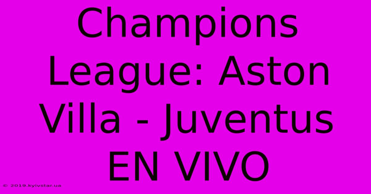 Champions League: Aston Villa - Juventus EN VIVO