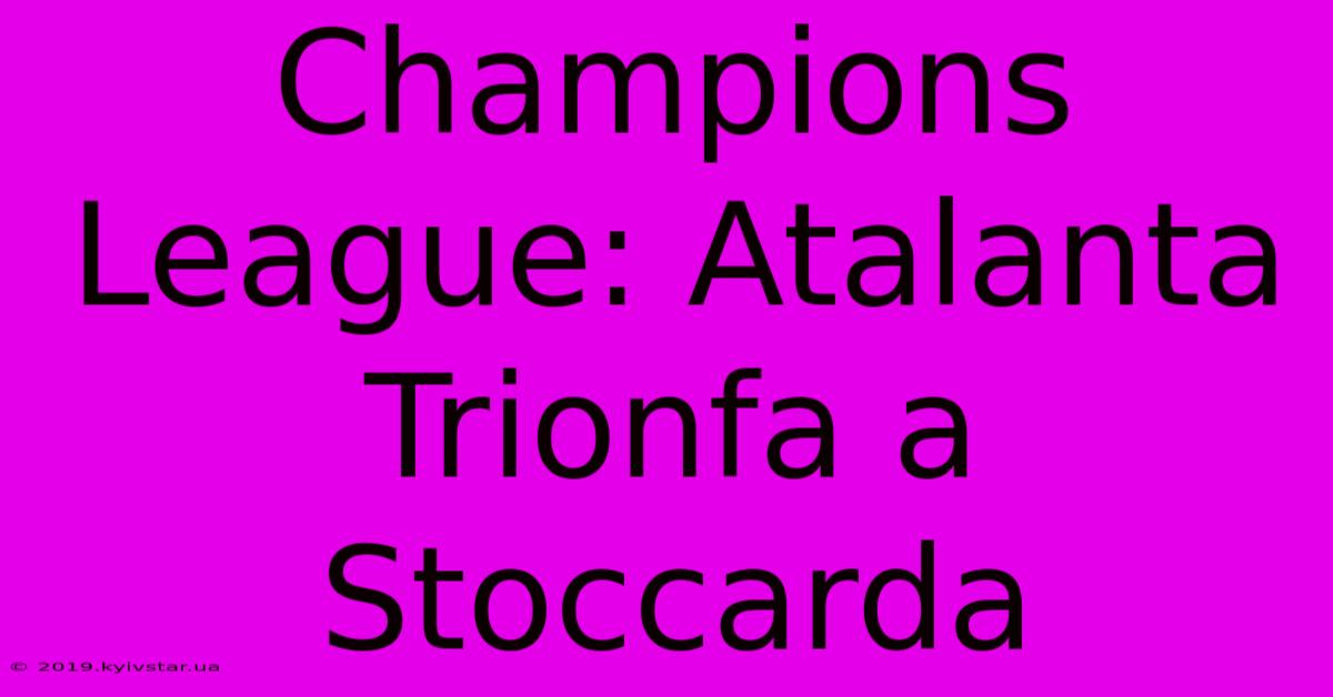 Champions League: Atalanta Trionfa A Stoccarda