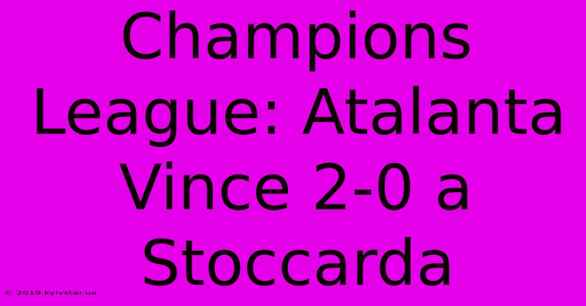 Champions League: Atalanta Vince 2-0 A Stoccarda