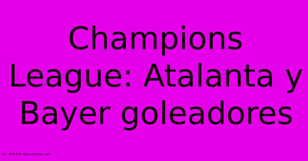 Champions League: Atalanta Y Bayer Goleadores