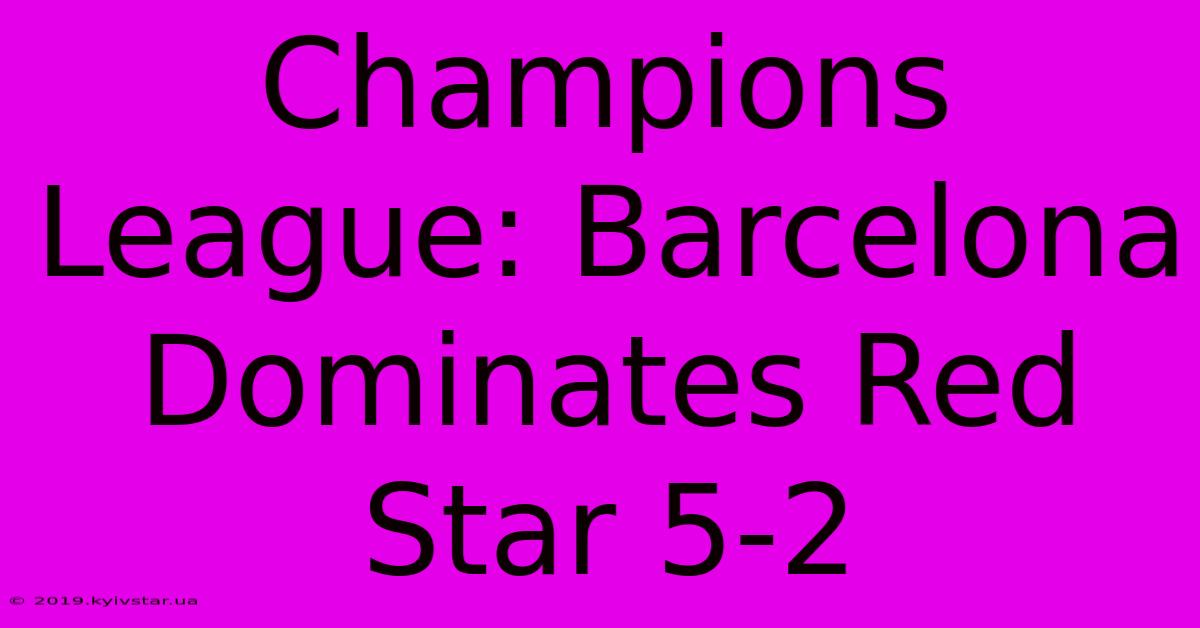 Champions League: Barcelona Dominates Red Star 5-2