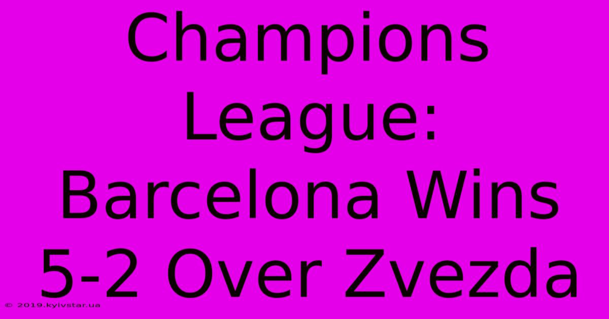 Champions League: Barcelona Wins 5-2 Over Zvezda