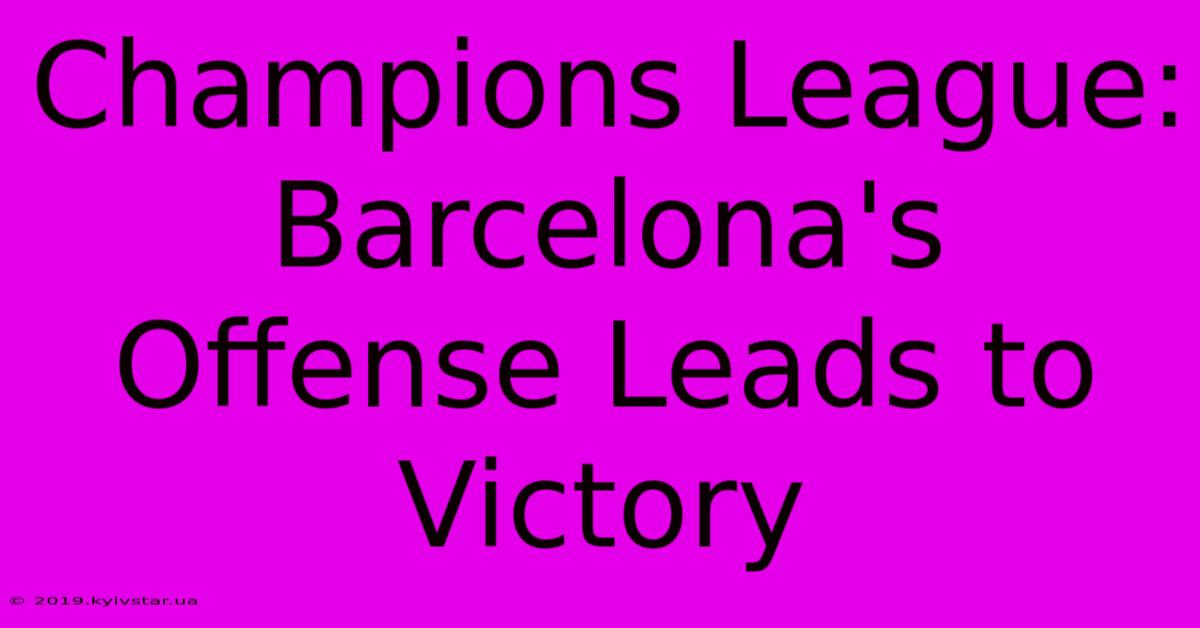 Champions League: Barcelona's Offense Leads To Victory