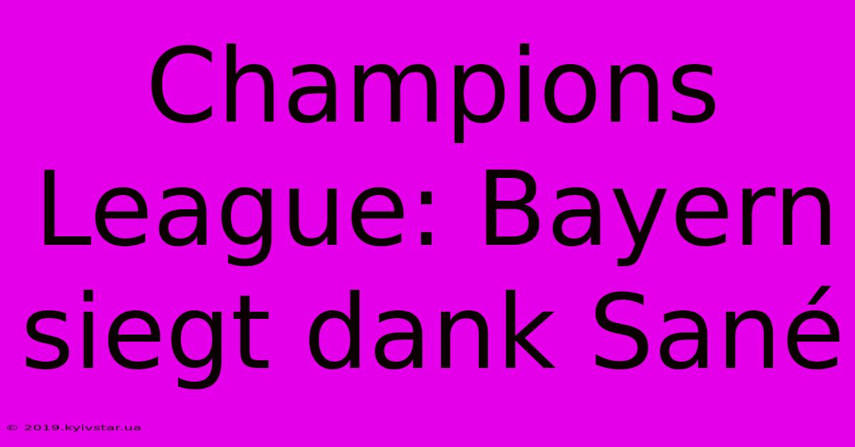 Champions League: Bayern Siegt Dank Sané