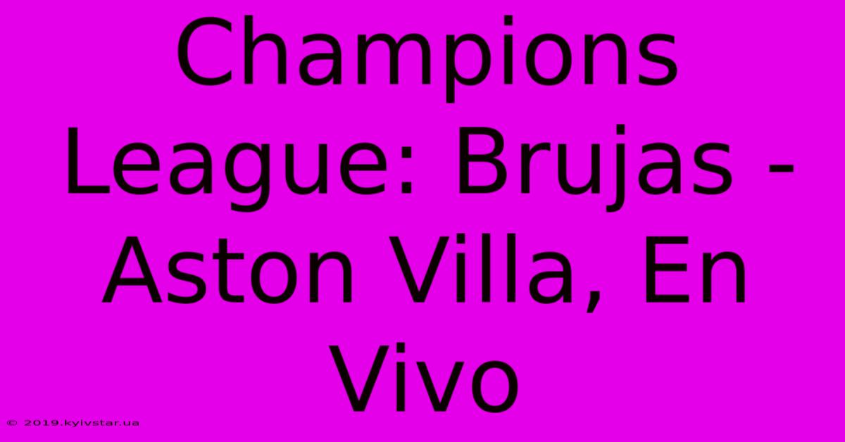 Champions League: Brujas - Aston Villa, En Vivo