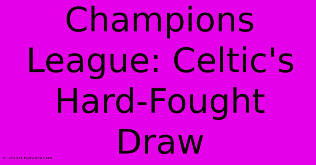 Champions League: Celtic's Hard-Fought Draw