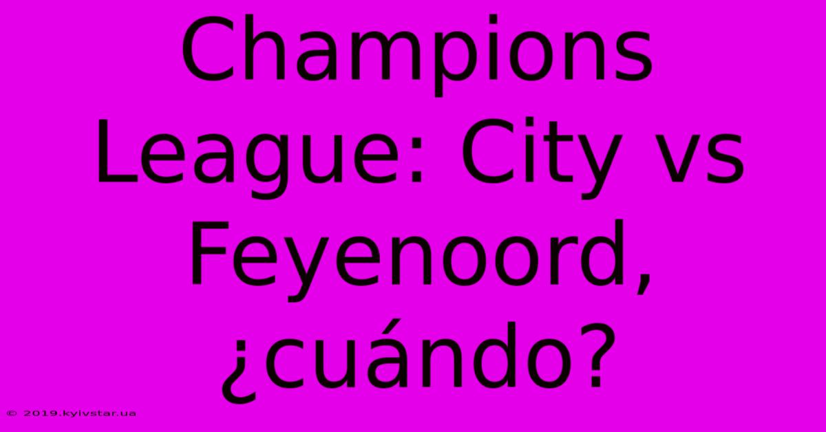 Champions League: City Vs Feyenoord, ¿cuándo?