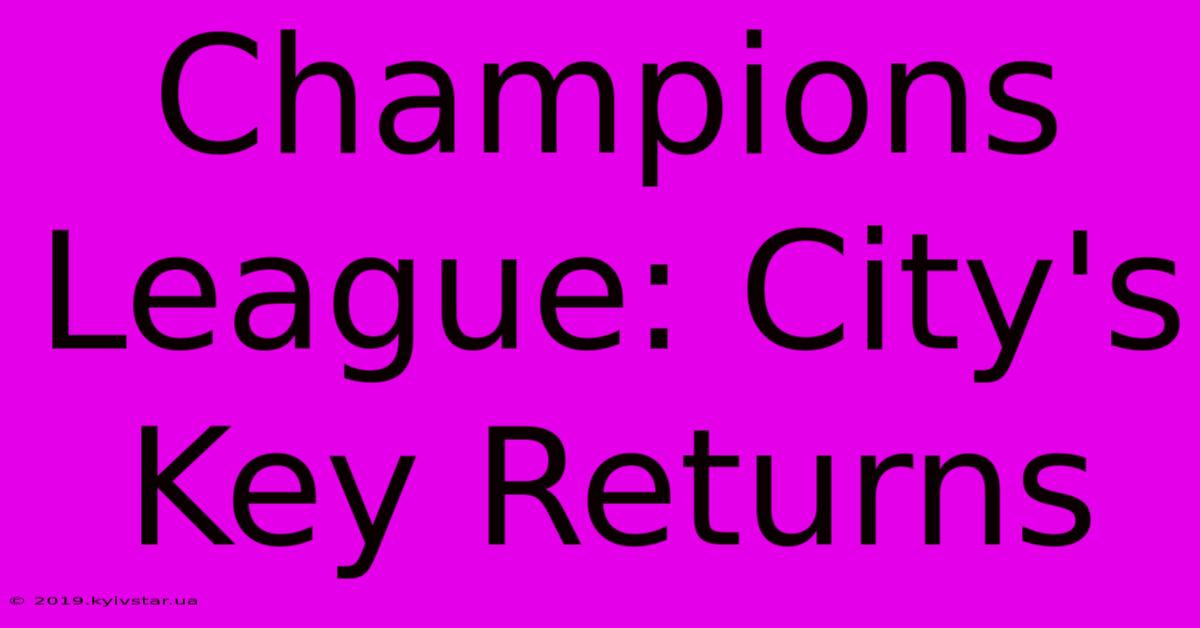 Champions League: City's Key Returns