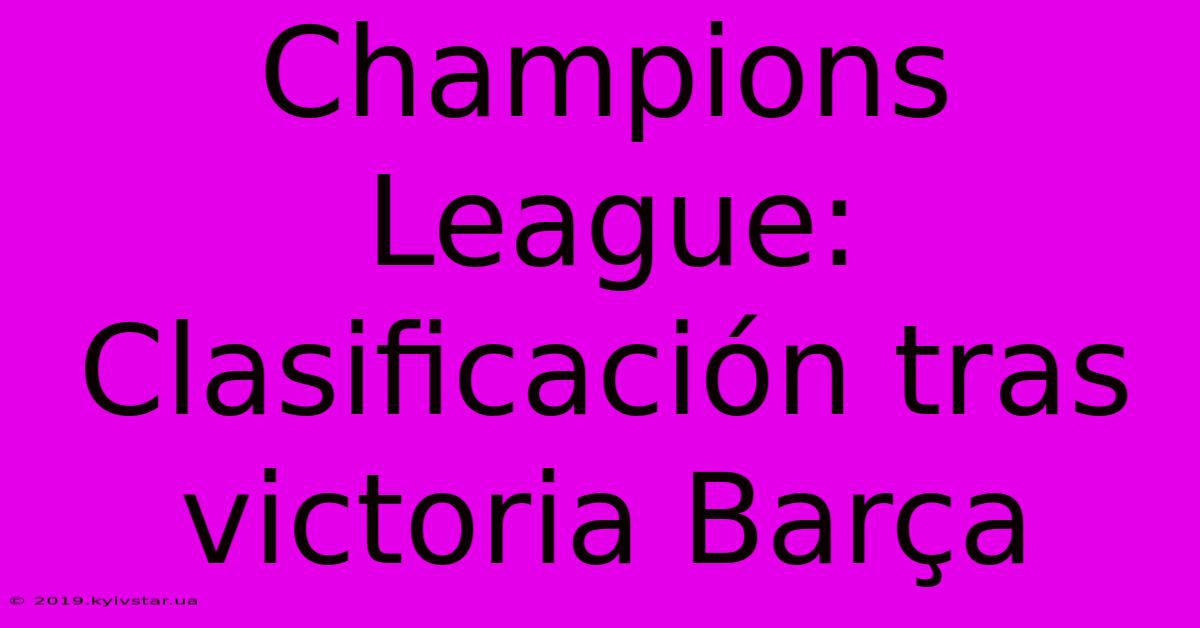 Champions League: Clasificación Tras Victoria Barça