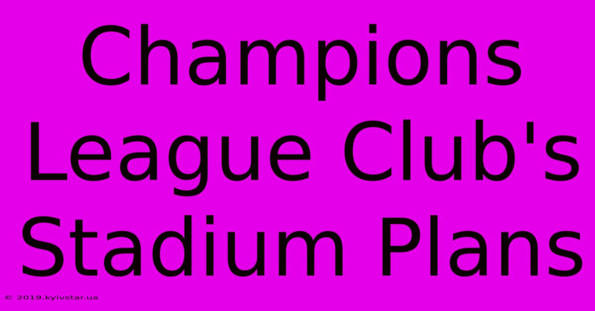 Champions League Club's Stadium Plans