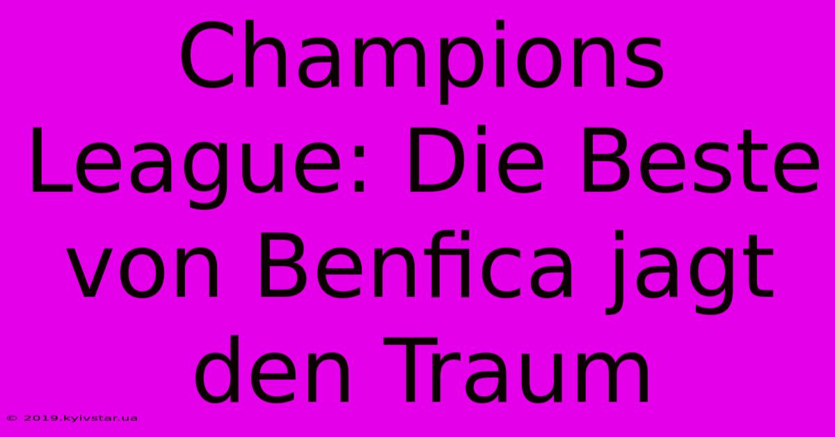 Champions League: Die Beste Von Benfica Jagt Den Traum