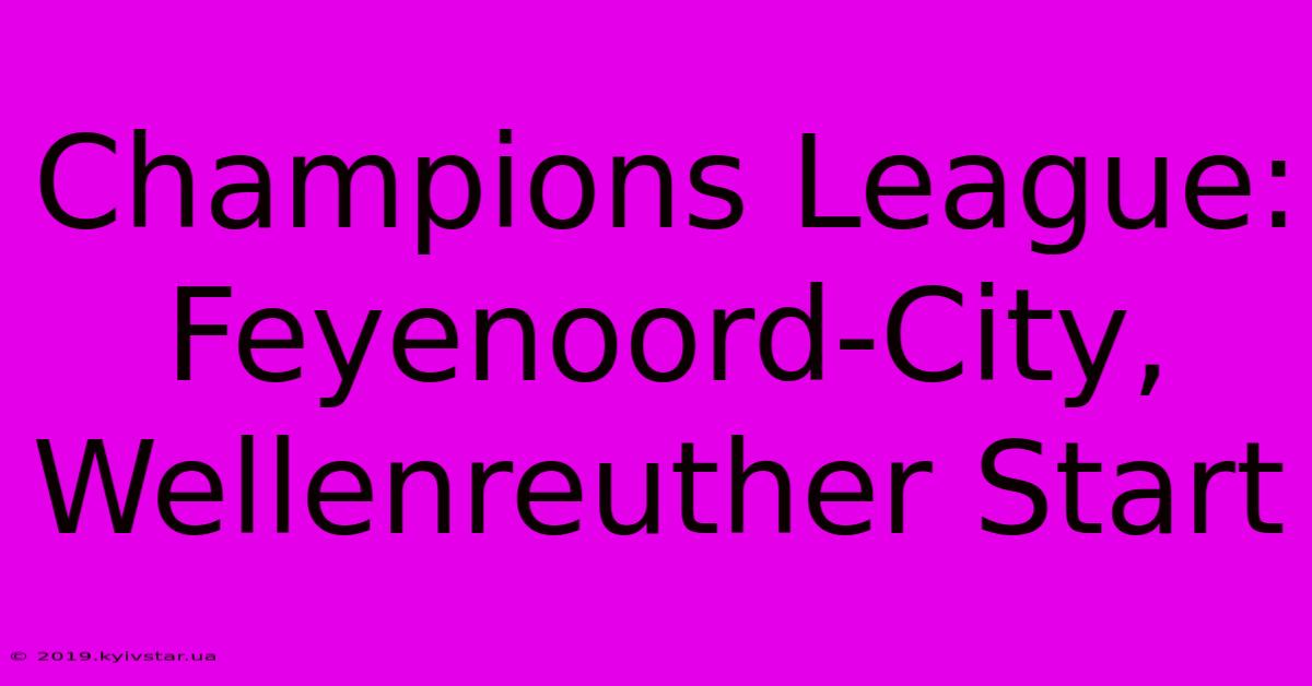 Champions League: Feyenoord-City, Wellenreuther Start