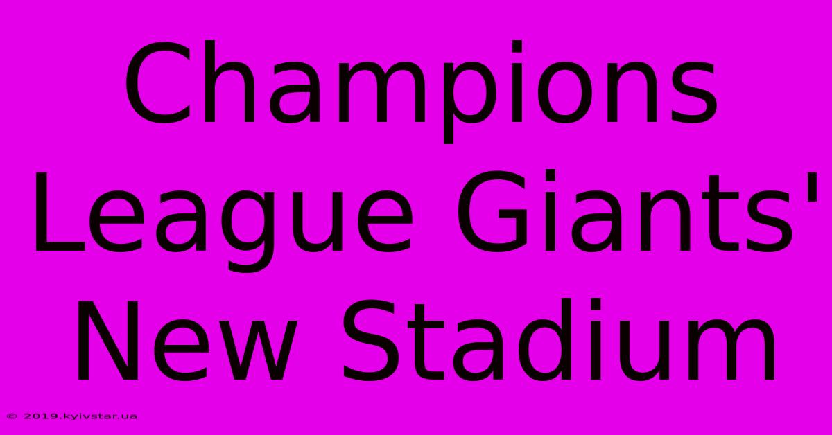 Champions League Giants' New Stadium