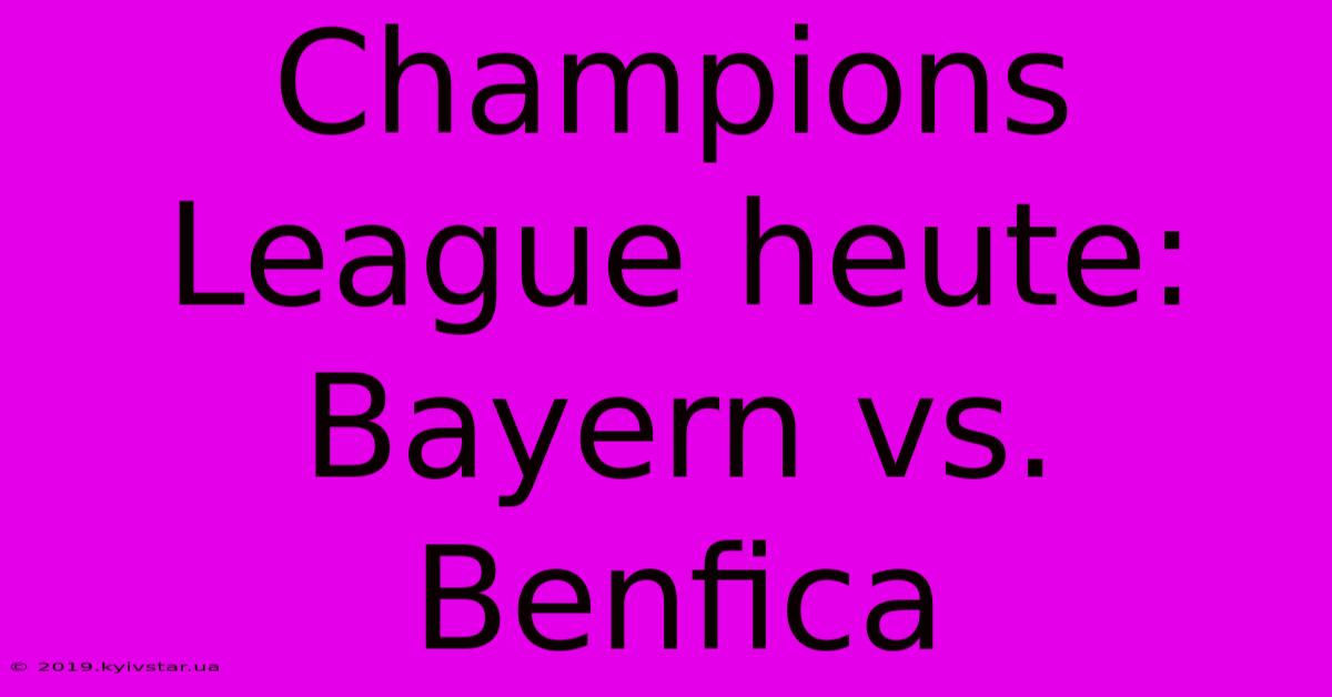 Champions League Heute: Bayern Vs. Benfica 