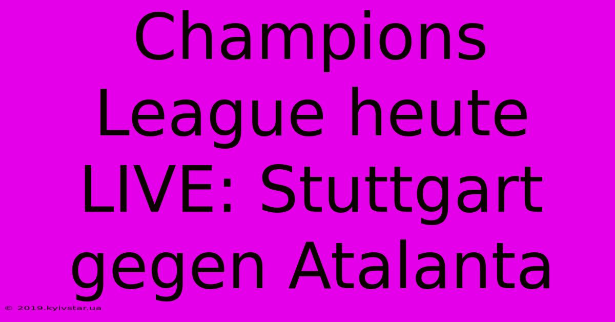 Champions League Heute LIVE: Stuttgart Gegen Atalanta