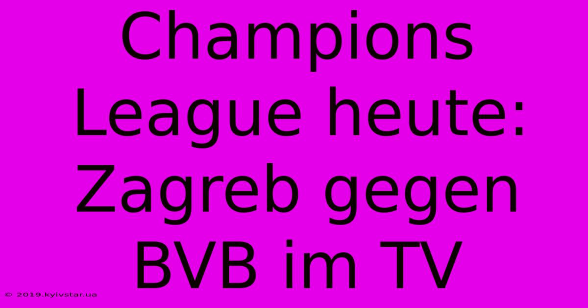 Champions League Heute: Zagreb Gegen BVB Im TV