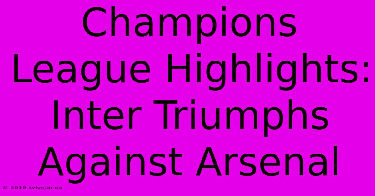 Champions League Highlights: Inter Triumphs Against Arsenal