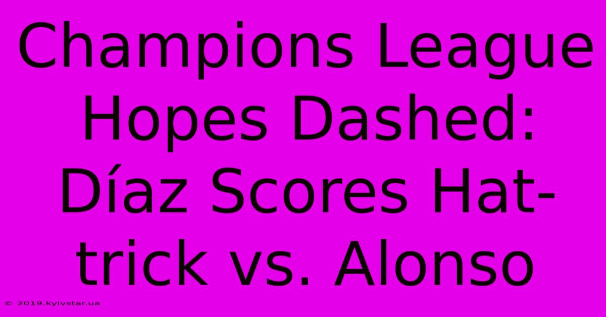 Champions League Hopes Dashed: Díaz Scores Hat-trick Vs. Alonso