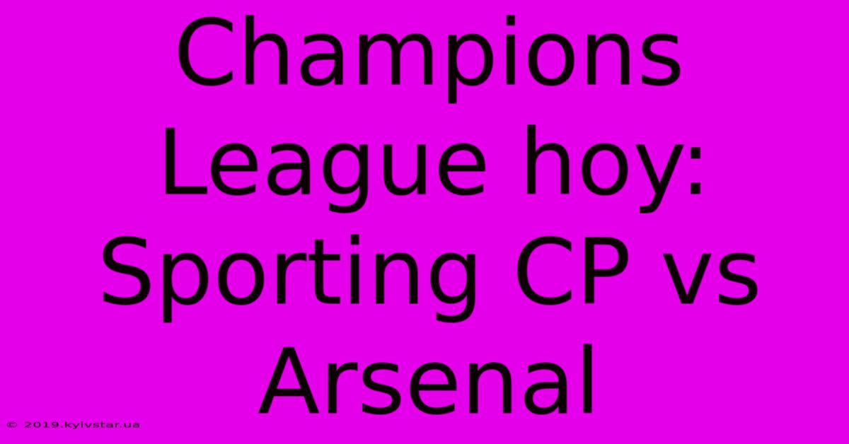 Champions League Hoy: Sporting CP Vs Arsenal