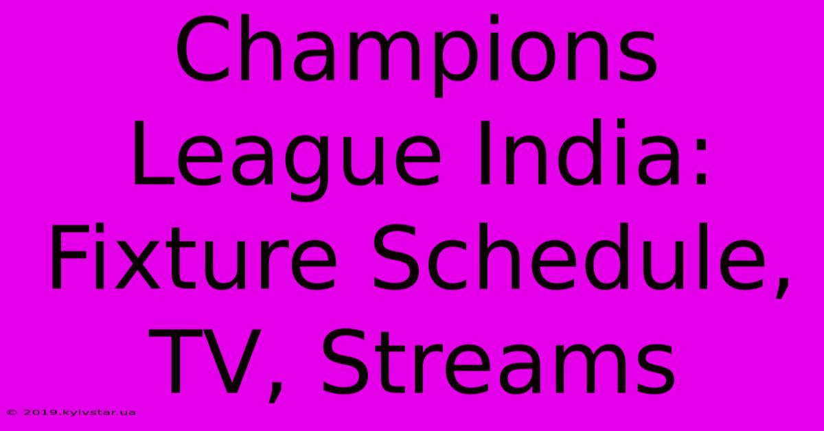 Champions League India: Fixture Schedule, TV, Streams