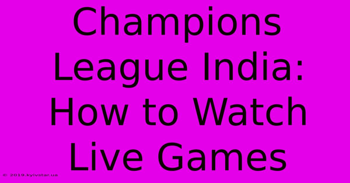 Champions League India: How To Watch Live Games