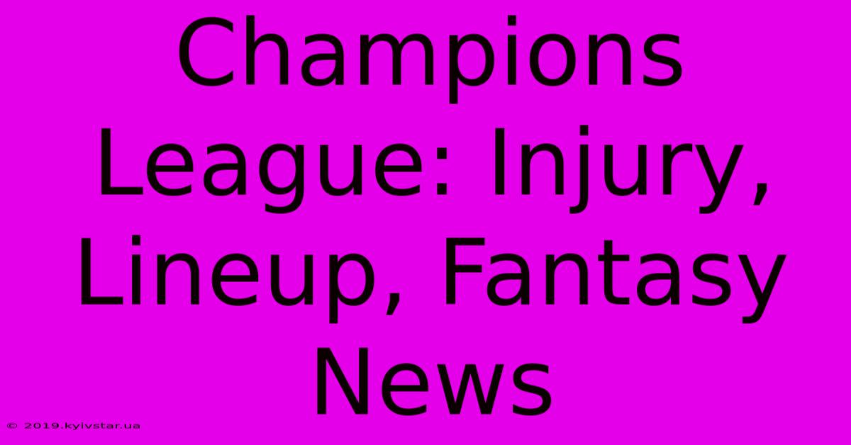 Champions League: Injury, Lineup, Fantasy News