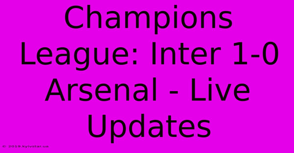 Champions League: Inter 1-0 Arsenal - Live Updates 