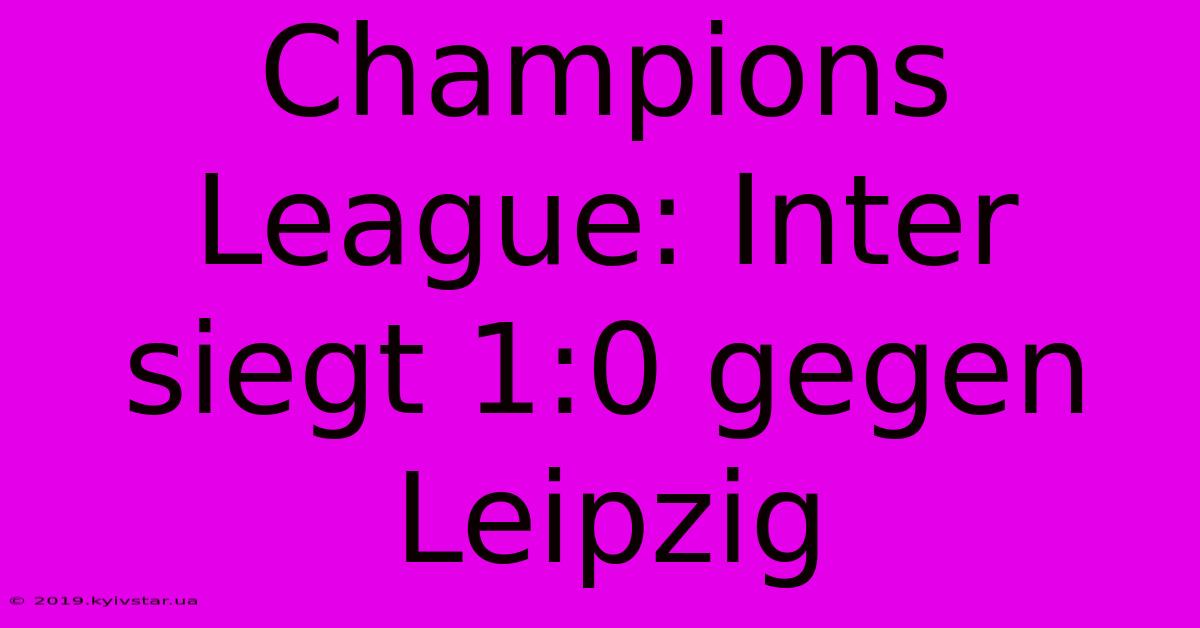 Champions League: Inter Siegt 1:0 Gegen Leipzig