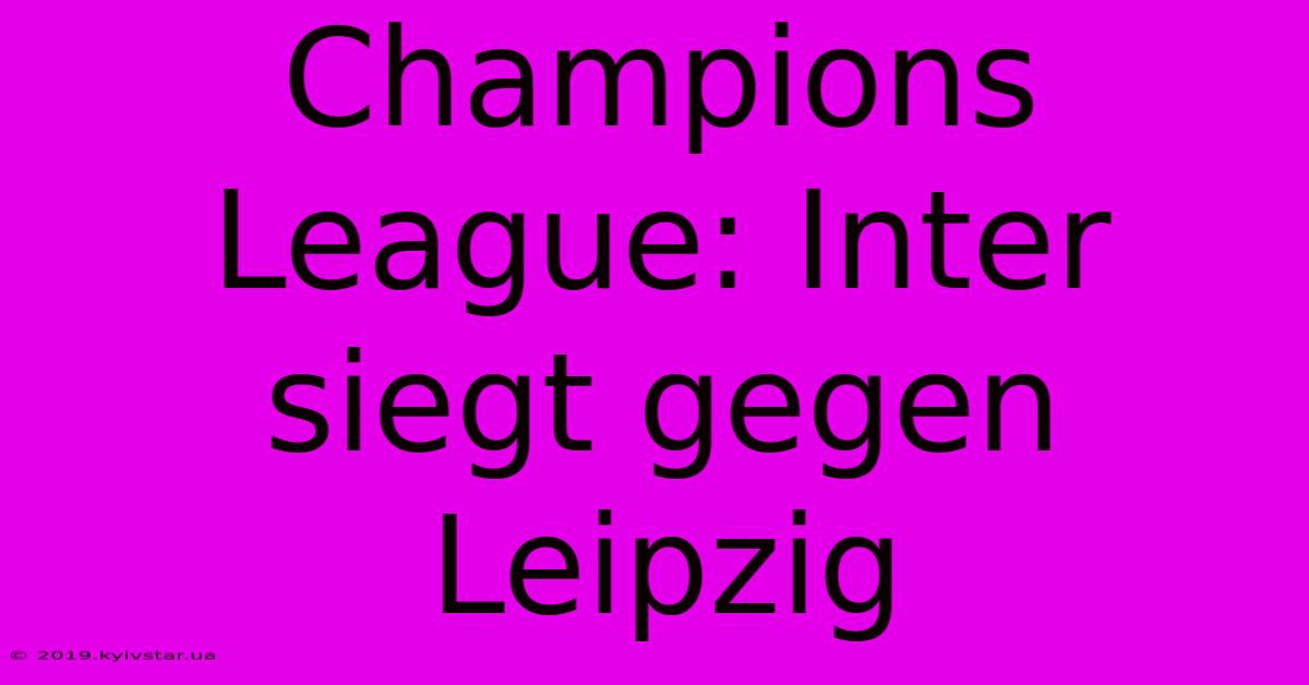 Champions League: Inter Siegt Gegen Leipzig