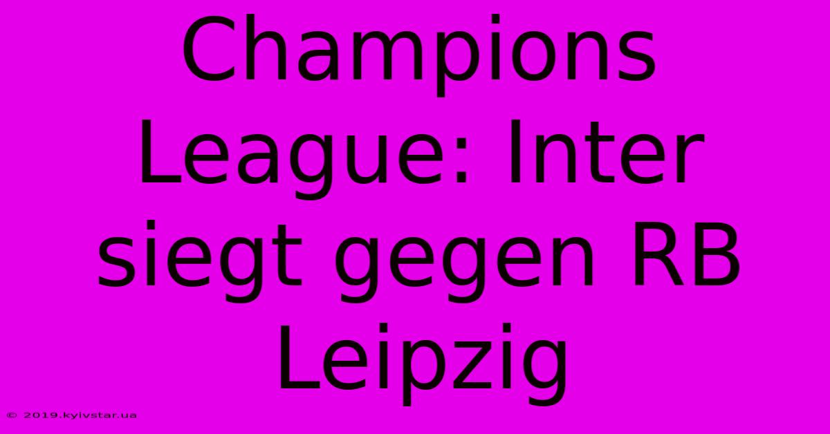 Champions League: Inter Siegt Gegen RB Leipzig