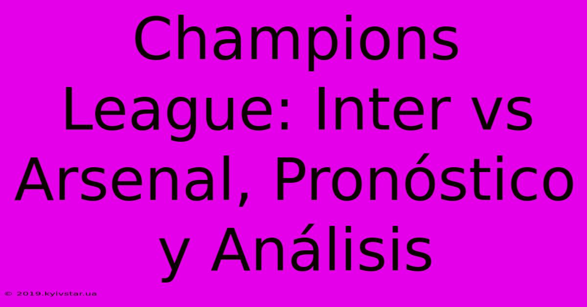 Champions League: Inter Vs Arsenal, Pronóstico Y Análisis