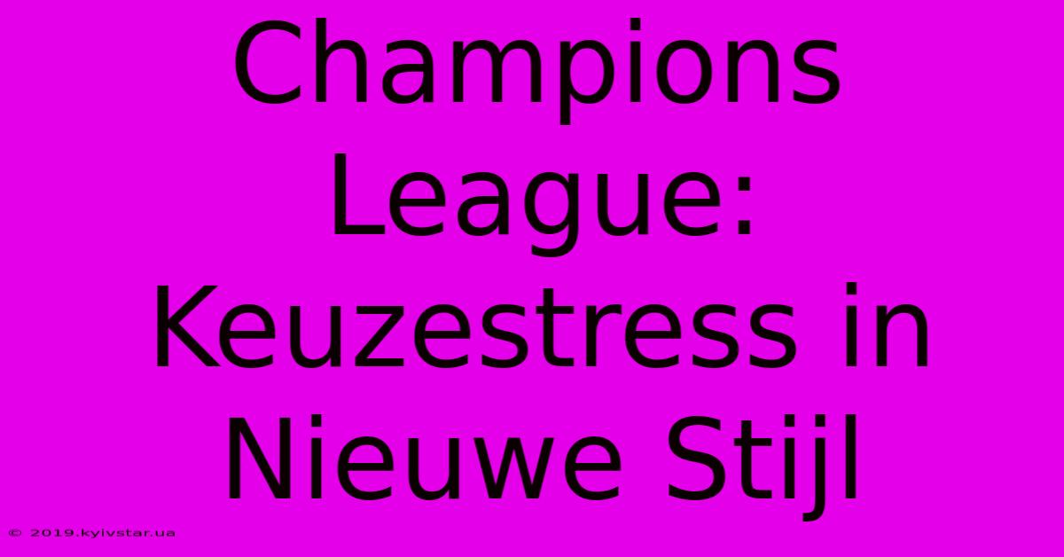 Champions League: Keuzestress In Nieuwe Stijl