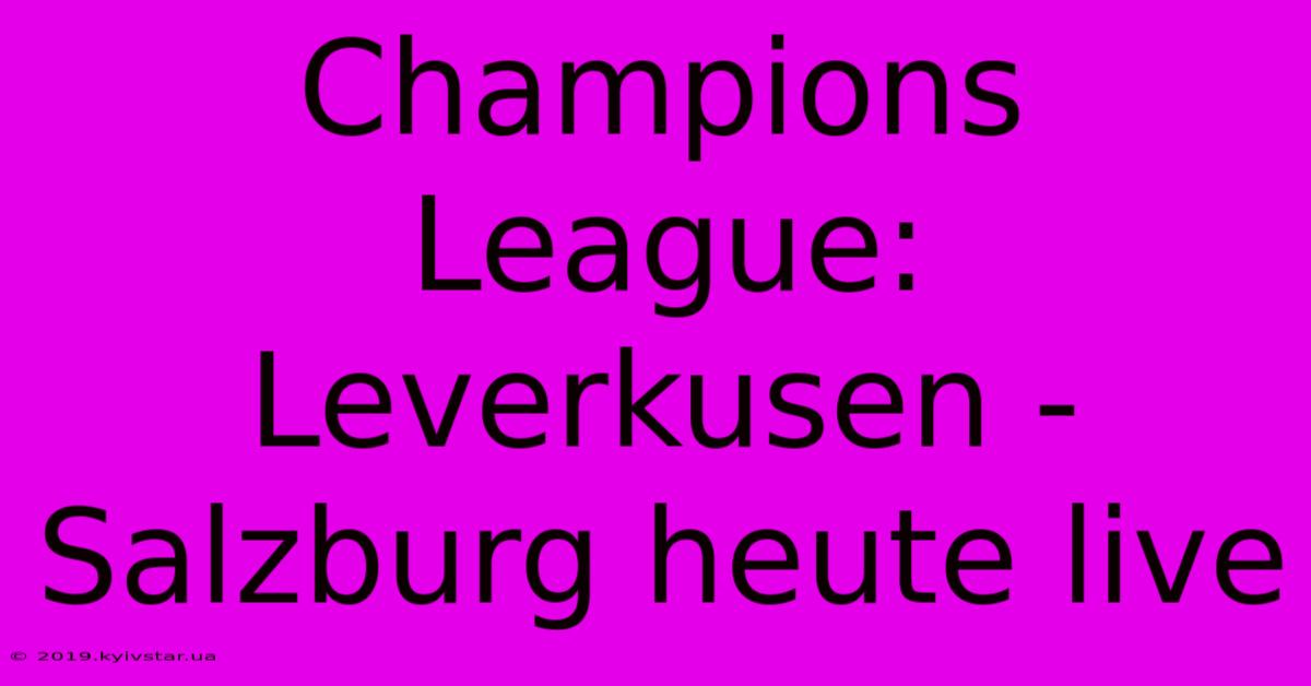 Champions League: Leverkusen - Salzburg Heute Live