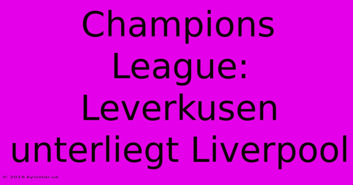 Champions League: Leverkusen Unterliegt Liverpool