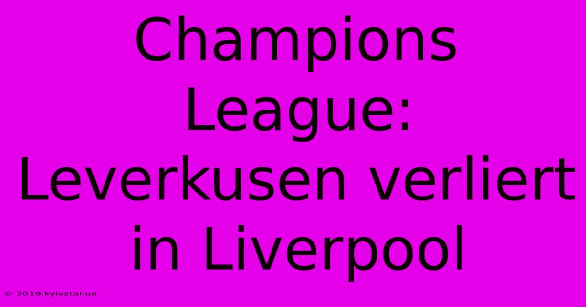 Champions League: Leverkusen Verliert In Liverpool