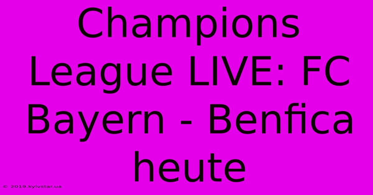 Champions League LIVE: FC Bayern - Benfica Heute