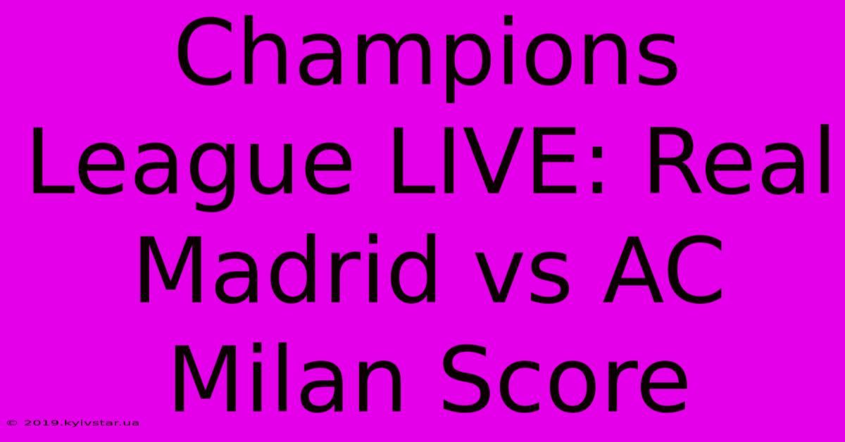 Champions League LIVE: Real Madrid Vs AC Milan Score